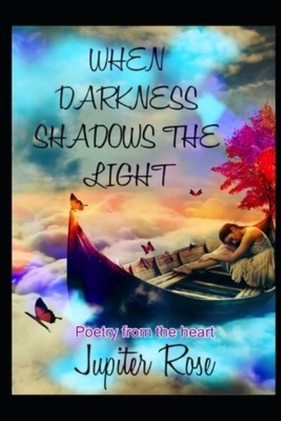 Cover for Jupiter Rose · When Darkness Shadows the Light: Poetry from the heart (Pocketbok) (2022)