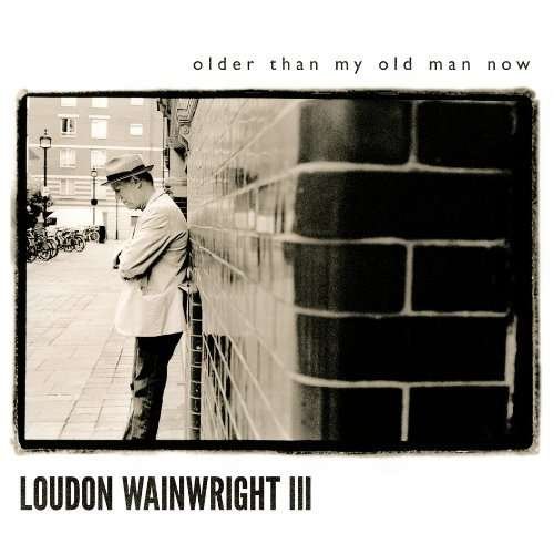 Older Than My Old Man Now - Loudon Wainwright III - Musik - Proper - 5060187000311 - 21. August 2012