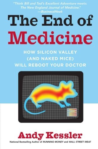 Cover for Andy Kessler · The End of Medicine: How Silicon Valley (And Naked Mice) Will Reboot Your Doctor (Paperback Bog) (2007)