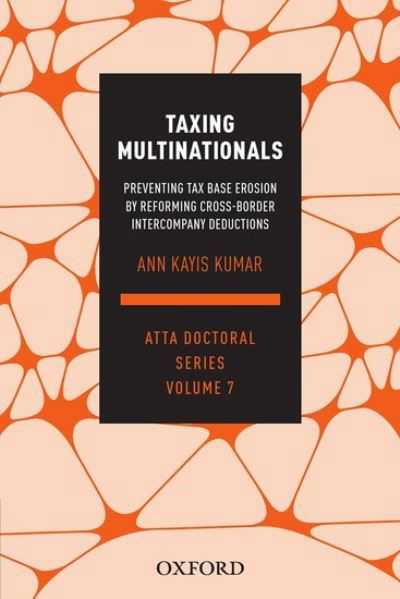 Taxing Multinationals: Preventing tax base erosion through the reform of cross-border intercompany deductions, ATTA Doctoral Series, vol. 7 - Kayis-Kumar, Ann (Lecturer in the School of Taxation and Business Law, Lecturer in the School of Taxation and Business Law, University of New South Wales, Australia) - Books - Oxford University Press Australia - 9780190319311 - March 20, 2019