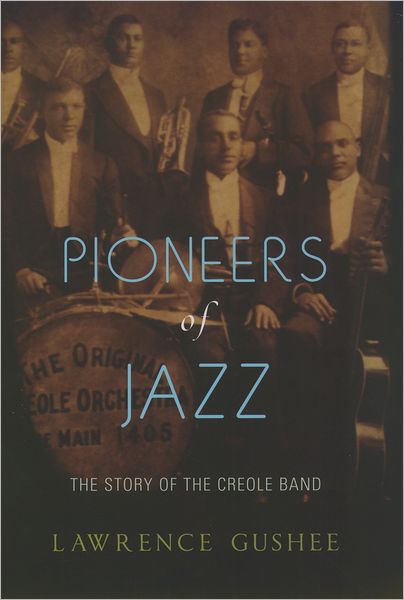 Cover for Gushee, Lawrence (Professor of Music, Professor of Music, University of Illinois, Urbana-Champaign (Emeritus)) · Pioneers of Jazz: The Story of the Creole Band (Hardcover Book) (2005)