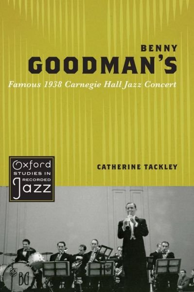 Benny Goodman's Famous 1938 Carnegie Hall Jazz Concert - Oxford Studies in Recorded Jazz - Tackley, Catherine (Senior Lecturer in Music, Senior Lecturer in Music, The Open University, Manchester, UK) - Livres - Oxford University Press Inc - 9780195398311 - 10 janvier 2013