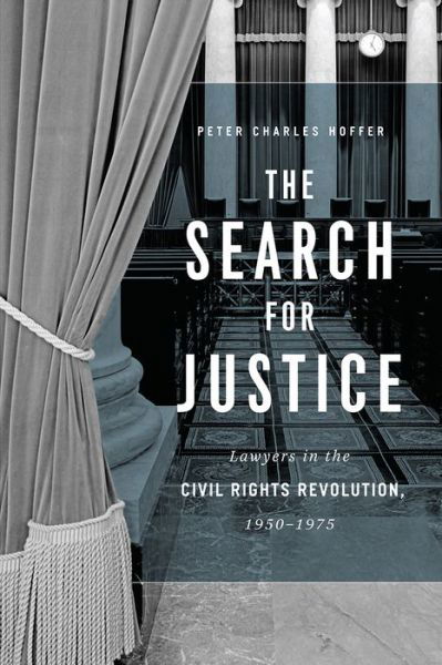 The Search for Justice: Lawyers in the Civil Rights Revolution, 1950-1975 - Peter Charles Hoffer - Books - The University of Chicago Press - 9780226614311 - April 15, 2019