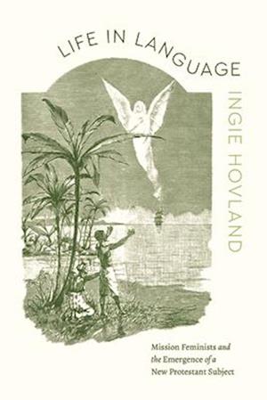 Cover for Ingie Hovland · Life in Language: Mission Feminists and the Emergence of a New Protestant Subject - Class 200: New Studies in Religion (Paperback Book) (2025)