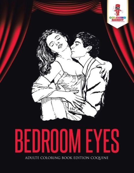 Bedroom Eyes Adulte Coloring Book Edition Coquine - Coloring Bandit - Książki - Coloring Bandit - 9780228214311 - 5 września 2017