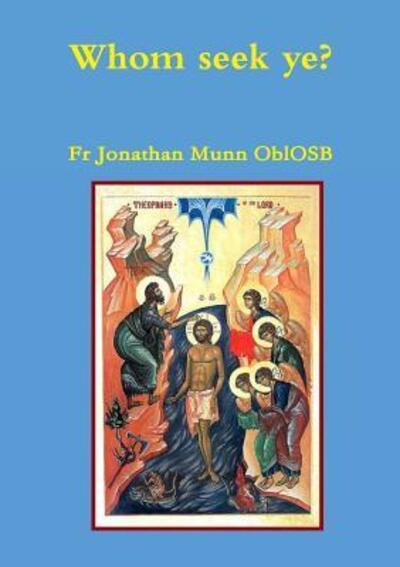 Cover for Fr Jonathan Munn OblOSB · Whom seek ye? (Paperback Book) (2019)