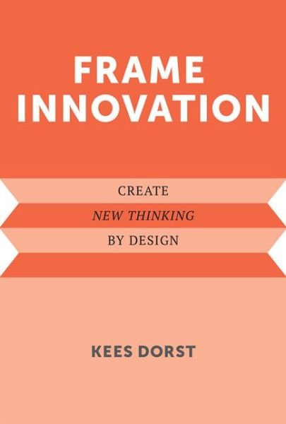 Frame Innovation: Create New Thinking by Design - Design Thinking, Design Theory - Kees Dorst - Books - MIT Press Ltd - 9780262324311 - March 27, 2015