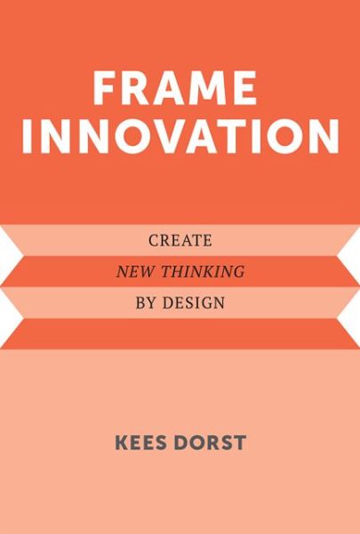 Frame Innovation: Create New Thinking by Design - Design Thinking, Design Theory - Dorst, Kees (University of Technology, Sydney) - Bøger - MIT Press Ltd - 9780262324311 - 27. marts 2015