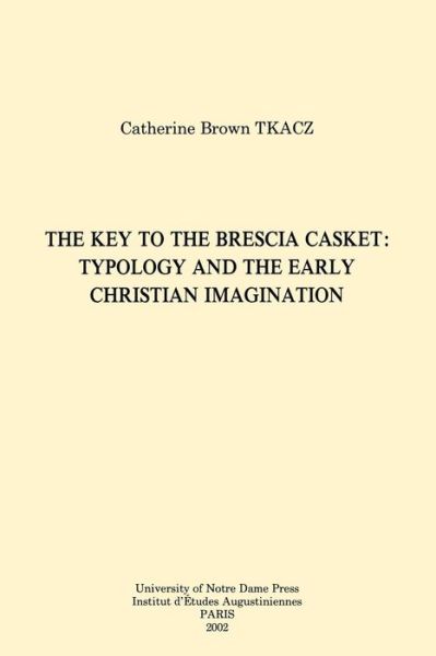 Cover for Catherine Brown Tkacz · The Key to the Brescia Casket: Typology and the Early Christian Imagination - Christianity and Judaism in Antiquity (Paperback Book) (2002)