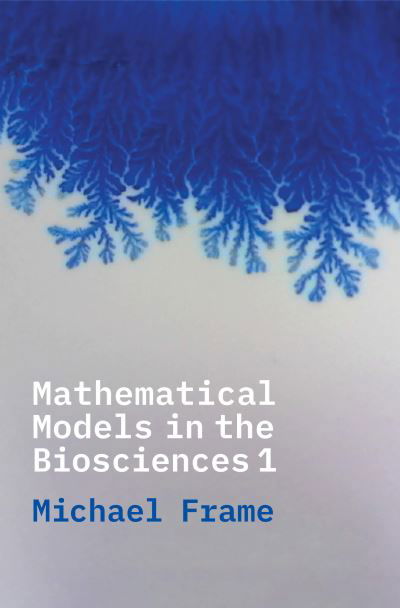 Mathematical Models in the Biosciences I - Michael Frame - Books - Yale University Press - 9780300228311 - August 10, 2021