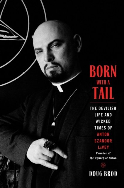 Cover for Doug Brod · Born with a Tail: The Devilish Life and Wicked Times of Anton Szandor LaVey, Founder of the Church of Satan (Hardcover bog) (2024)