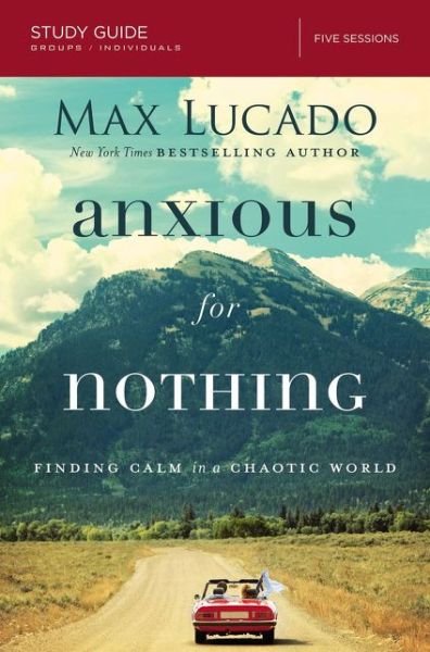 Anxious for Nothing Bible Study Guide: Finding Calm in a Chaotic World - Max Lucado - Książki - HarperChristian Resources - 9780310087311 - 5 października 2017