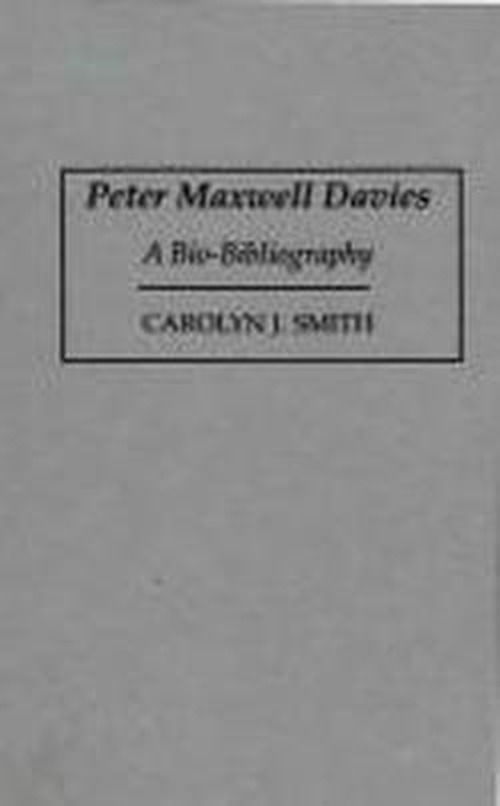 Cover for Carolyn J. Smith · Peter Maxwell Davies: A Bio-Bibliography - Bio-Bibliographies in Music (Hardcover Book) [Annotated edition] (1995)