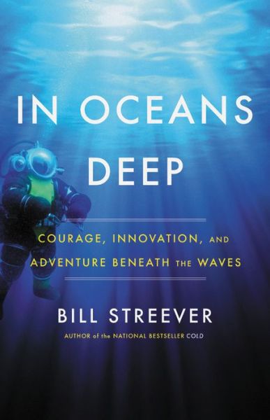 Cover for Bill Streever · In Oceans Deep: Courage, Innovation, and Adventure Beneath the Waves (Hardcover Book) (2019)