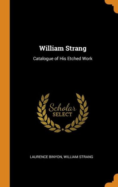 William Strang Catalogue of His Etched Work - Laurence Binyon - Bücher - Franklin Classics Trade Press - 9780344338311 - 27. Oktober 2018