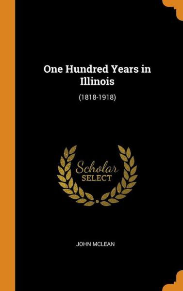 Cover for John McLean · One Hundred Years in Illinois (Hardcover Book) (2018)