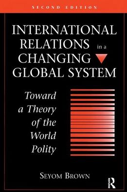 Cover for Seyom Brown · International Relations In A Changing Global System: Toward A Theory Of The World Polity, Second Edition (Hardcover Book) (2019)