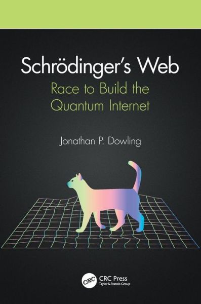 Cover for Dowling, Jonathan P. (Louisiana State University, Baton Rouge, USA) · Schrodinger’s Web: Race to Build the Quantum Internet (Paperback Book) (2020)