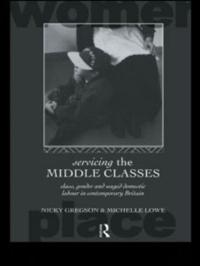 Cover for Nicky Gregson · Servicing the Middle Classes: Class, Gender and Waged Domestic Work in Contemporary Britain - Routledge International Studies of Women and Place (Paperback Book) (1994)