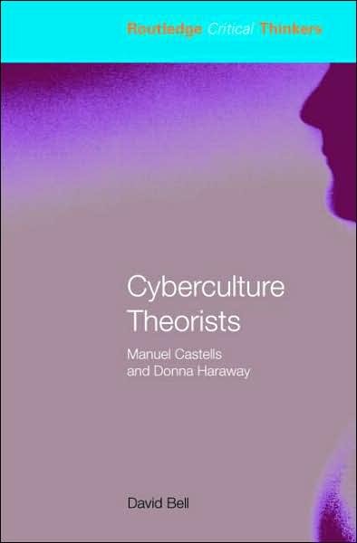 Cover for Bell, David (University of Leeds, UK) · Cyberculture Theorists: Manuel Castells and Donna Haraway - Routledge Critical Thinkers (Paperback Bog) (2006)