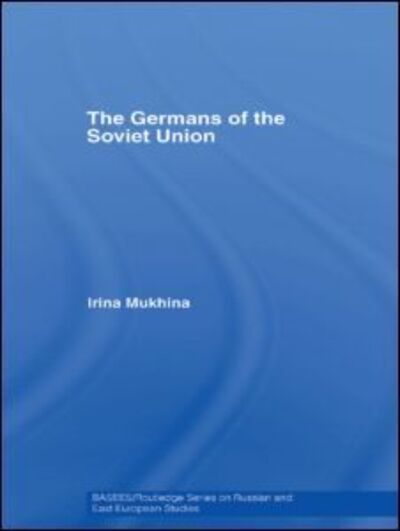 Cover for Mukhina, Irina (Assumption College, Massachusetts, USA) · The Germans of the Soviet Union - BASEES / Routledge Series on Russian and East European Studies (Hardcover Book) [Annotated edition] (2007)