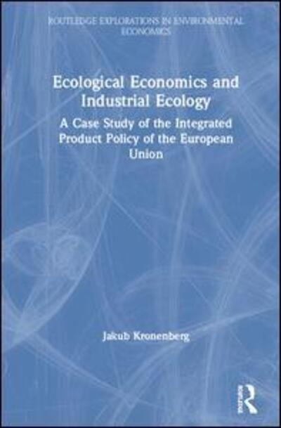 Cover for Kronenberg, Jakub (University of Lodz, Poland) · Ecological Economics and Industrial Ecology: A Case Study of the Integrated Product Policy of the European Union - Routledge Explorations in Environmental Economics (Inbunden Bok) (2007)