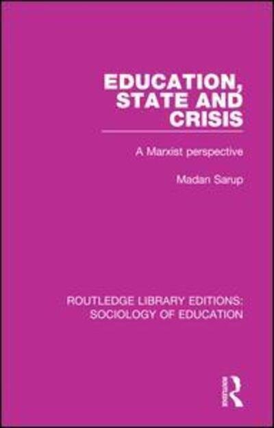 Cover for Madan Sarup · Education State and Crisis: A Marxist Perspective - Routledge Library Editions: Sociology of Education (Hardcover Book) (2017)