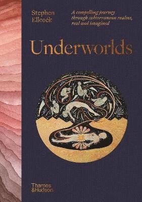 Cover for Stephen Ellcock · Underworlds: A compelling journey through subterranean realms, real and imagined (Inbunden Bok) (2023)