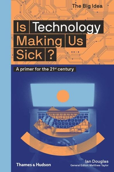 Is Technology Making Us Sick?: A primer for the 21st century - The Big Idea - Ian Douglas - Books - Thames & Hudson Ltd - 9780500295311 - March 12, 2020
