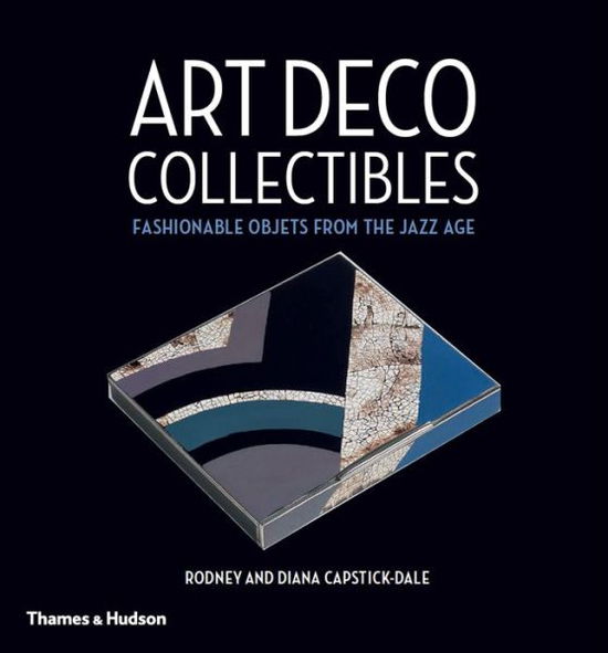 Cover for Rodney Capstick-Dale · Art Deco Collectibles: Fashionable Objets from the Jazz Age (Hardcover Book) (2016)