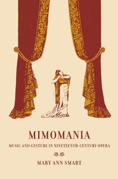 Cover for Mary Ann Smart · Mimomania: Music and Gesture in Nineteenth-Century Opera - California Studies in 19th-Century Music (Paperback Book) (2004)