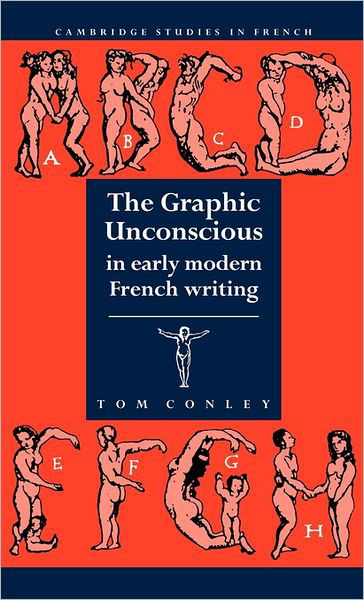 Cover for Conley, Tom (University of Minnesota) · The Graphic Unconscious in Early Modern French Writing - Cambridge Studies in French (Innbunden bok) (1992)