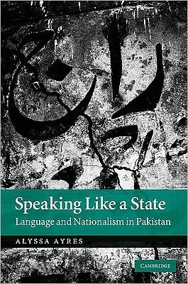 Cover for Ayres, Alyssa (Director for India and South Asia) · Speaking Like a State: Language and Nationalism in Pakistan (Innbunden bok) (2009)