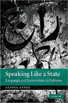 Cover for Ayres, Alyssa (Director for India and South Asia) · Speaking Like a State: Language and Nationalism in Pakistan (Hardcover Book) (2009)