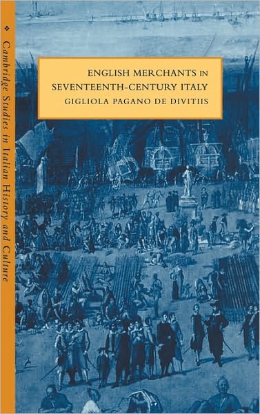 Cover for De Divitiis, Gigliola Pagano (Universita di Reggio Calabria, Italy) · English Merchants in Seventeenth-Century Italy - Cambridge Studies in Italian History and Culture (Hardcover Book) (1998)