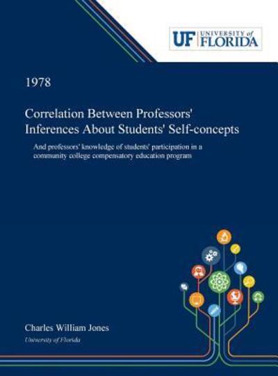 Cover for Charles Jones · Correlation Between Professors' Inferences About Students' Self-concepts : And Professors' Knowledge of Students' Participation in a Community College Compensatory Education Program (Inbunden Bok) (2019)