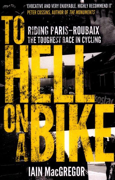 Cover for Iain MacGregor · To Hell on a Bike: Riding Paris-Roubaix: The Toughest Race in Cycling (Pocketbok) (2016)