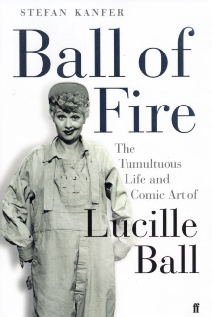 Cover for Stefan Kanfer · Ball of Fire: The Tumultuous Life and Comic Art of Lucille Ball (Paperback Book) [Main edition] (2005)