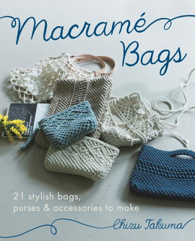 Cover for Chizu Takuma · Macrame Bags: 21 Stylish Bags, Purses &amp; Accessories to Make (Paperback Book) (2022)