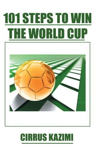 Cover for Cirrus Kazimi · 101 Steps to Win the World Cup: an Introduction to How to Play and Coach a World Class Soccer (Football) Team. (Pocketbok) (2007)