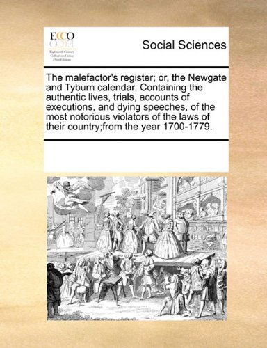 Cover for See Notes Multiple Contributors · The Malefactor's Register; Or, the Newgate and Tyburn Calendar. Containing the Authentic Lives, Trials, Accounts of Executions, and Dying Speeches, of ... of Their Country; from the Year 1700-1779. (Paperback Book) (2010)