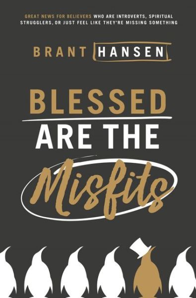 Cover for Brant Hansen · Blessed Are the Misfits: Great News for Believers who are Introverts, Spiritual Strugglers, or Just Feel Like They're Missing Something (Paperback Book) (2017)