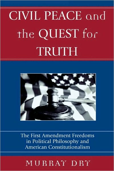 Cover for Murray Dry · Civil Peace and the Quest for Truth: The First Amendment Freedoms in Political Philosophy and American Constitutionalism - Applications of Political Theory (Paperback Book) (2004)