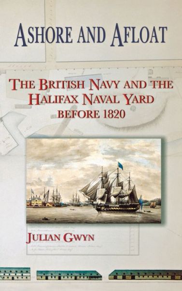 Cover for Julian Gwyn · Ashore and Afloat: The British Navy and the Halifax Naval Yard Before 1820 (Gebundenes Buch) (2004)