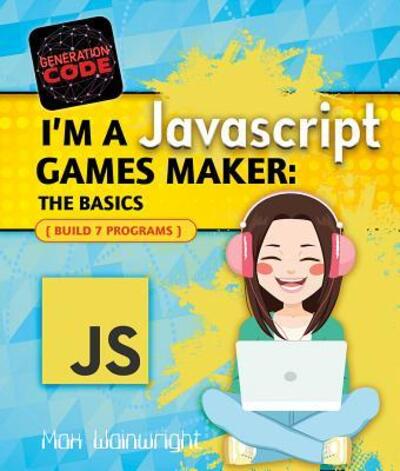 I'm a Javascript Games Maker : The Basics - Max Wainewright - Książki - Crabtree Pub Co - 9780778735311 - 1 sierpnia 2017