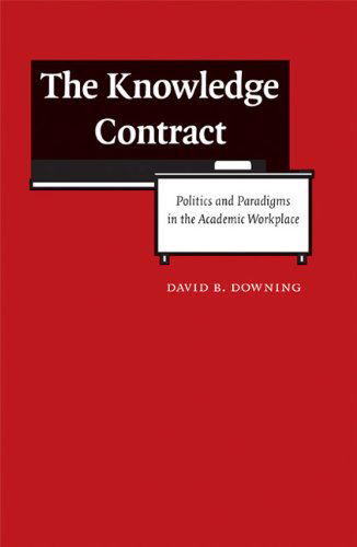 Cover for David B. Downing · The Knowledge Contract: Politics and Paradigms in the Academic Workplace (Paperback Book) (2007)