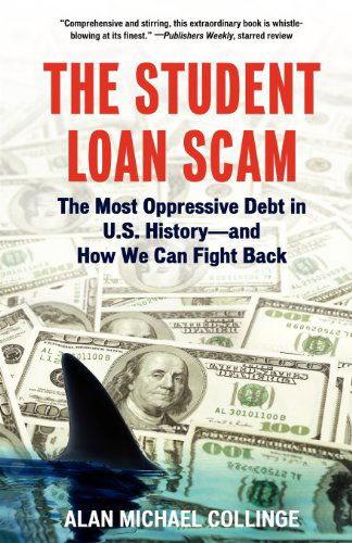 Cover for Alan Collinge · The Student Loan Scam: the Most Oppressive Debt in U.s. History and How We Can Fight Back (Paperback Book) (2010)