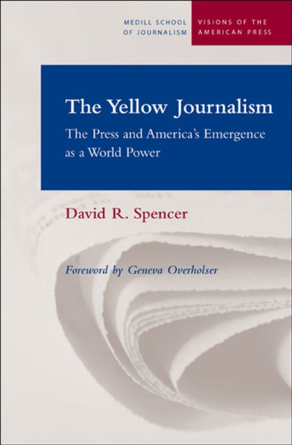 Cover for David R. Spencer · The Yellow Journalism: The Press and America's Emergence as a World Power - Medill Visions of the American Press (Paperback Book) (2006)