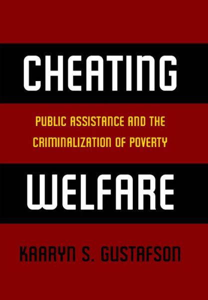 Cover for Kaaryn S. Gustafson · Cheating Welfare: Public Assistance and the Criminalization of Poverty (Hardcover Book) (2011)