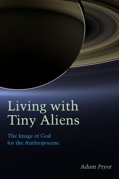 Cover for Adam Pryor · Living with Tiny Aliens: The Image of God for the Anthropocene - Groundworks: Ecological Issues in Philosophy and Theology (Hardcover Book) (2020)